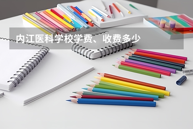 内江医科学校学费、收费多少
