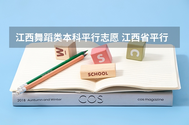 江西舞蹈类本科平行志愿 江西省平行志愿有几个