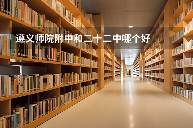 遵义师院附中和二十二中哪个好
