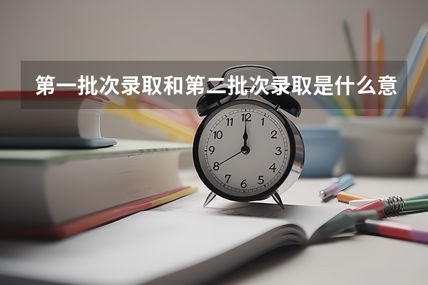 第一批次录取和第二批次录取是什么意思