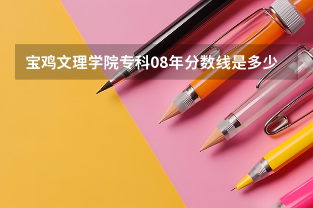 宝鸡文理学院专科08年分数线是多少
