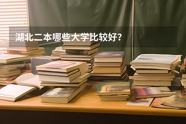 湖北二本哪些大学比较好？