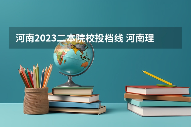 河南2023二本院校投档线 河南理科近三年二本投档分数线