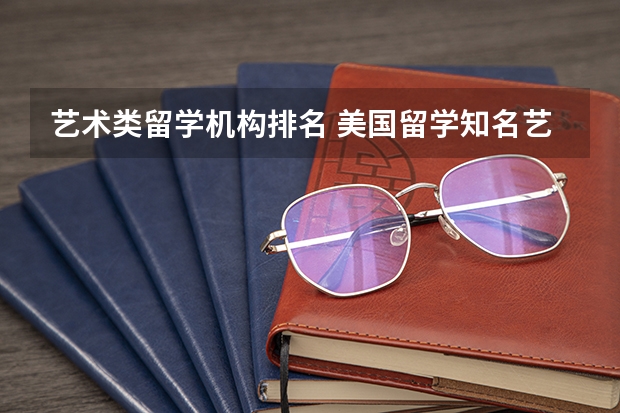 艺术类留学机构排名 美国留学知名艺术院校盘点