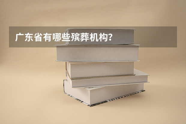 广东省有哪些殡葬机构?