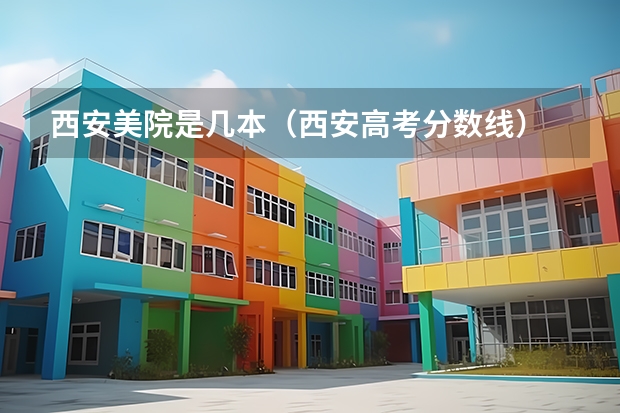 西安美院是几本（西安高考分数线）