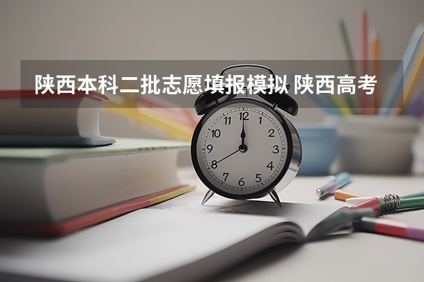 陕西本科二批志愿填报模拟 陕西高考志愿填报系统入口网址 附填报网站系统教程