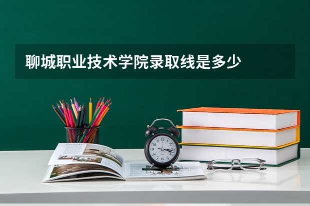 聊城职业技术学院录取线是多少