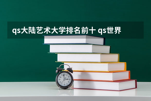 qs大陆艺术大学排名前十 qs世界大学排名中国