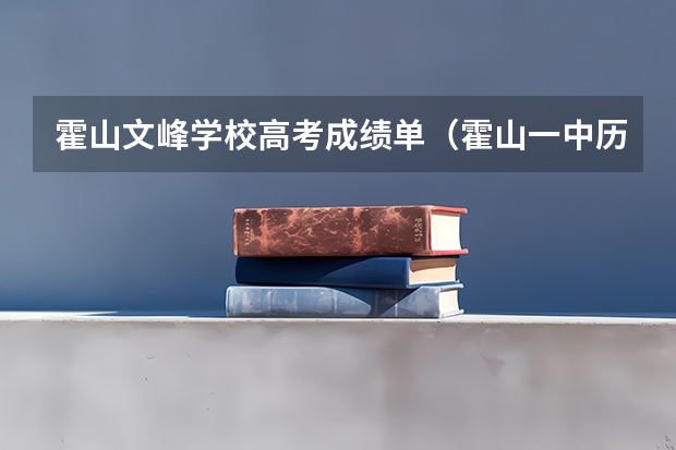 霍山文峰学校高考成绩单（霍山一中历年高考本科达线人数有何变化？）
