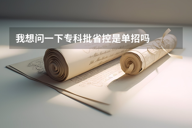 我想问一下专科批省控是单招吗