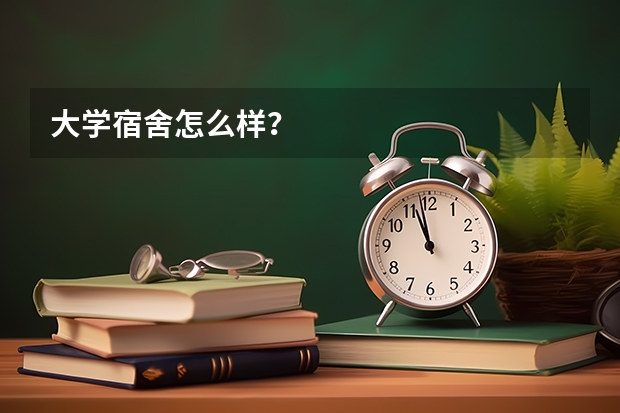 大学宿舍怎么样？