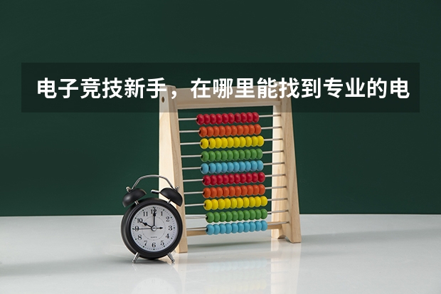 电子竞技新手，在哪里能找到专业的电竞教练？