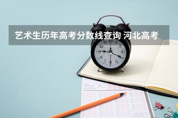 艺术生历年高考分数线查询 河北高考艺术生本科分数线