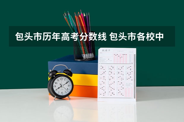 包头市历年高考分数线 包头市各校中考录取分数线
