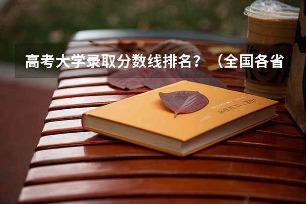 高考大学录取分数线排名?(全国各省高考录取分数线排名)