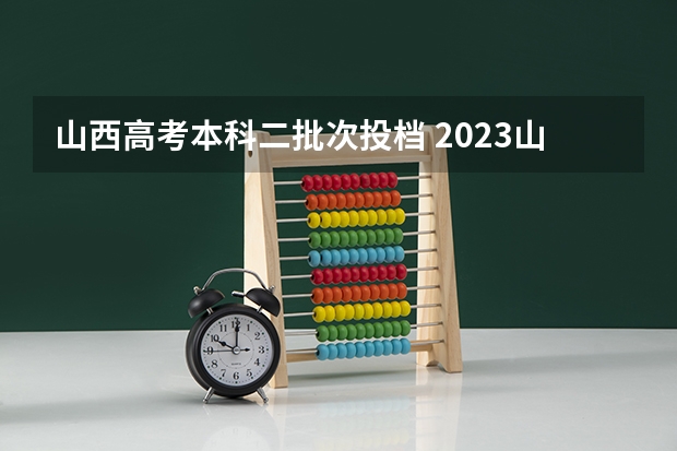 山西高考本科二批次投档 2023山西高本贯通分数线