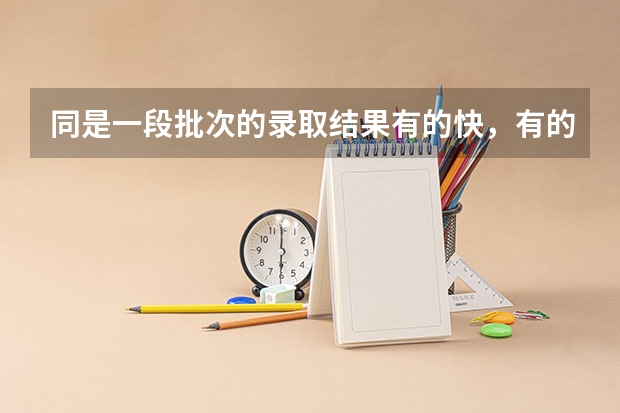 同是一段批次的录取结果有的快，有的慢怎么回事？跟什么有关的？