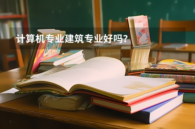 计算机专业建筑专业好吗?