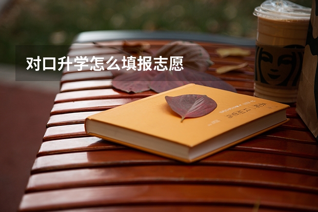 对口升学怎么填报志愿
