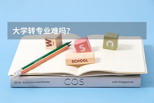 大学转专业难吗？