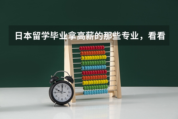 日本留学毕业拿高薪的那些专业，看看哪些专业有上榜吗？