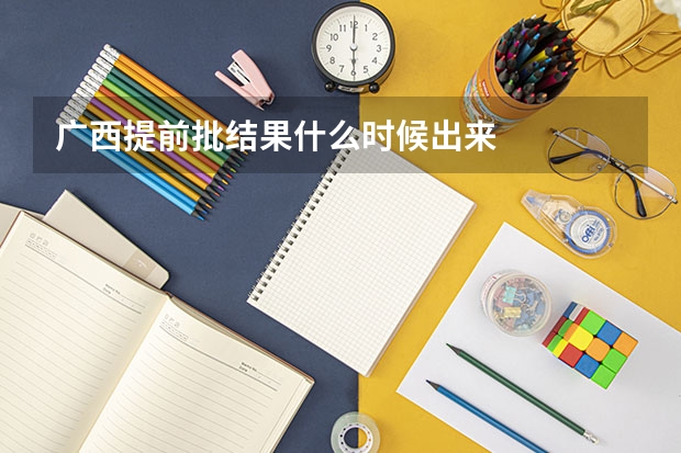 广西提前批结果什么时候出来
