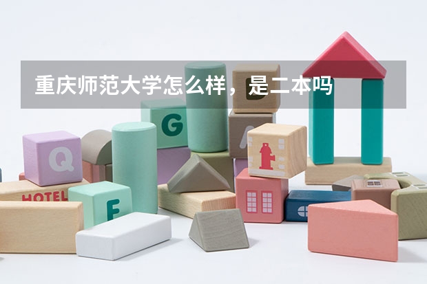 重庆师范大学怎么样，是二本吗