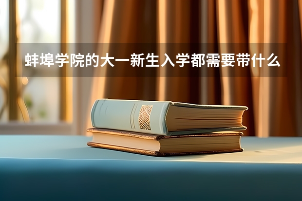 蚌埠学院的大一新生入学都需要带什么？