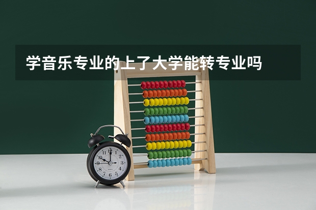 学音乐专业的上了大学能转专业吗