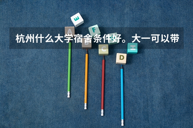 杭州什么大学宿舍条件好。大一可以带电脑的?