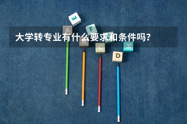 大学转专业有什么要求和条件吗？