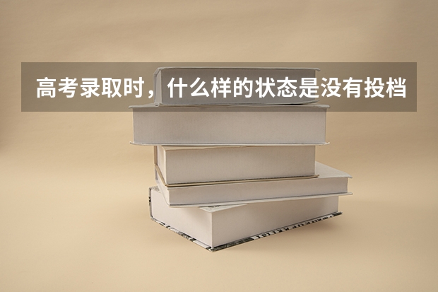 高考录取时，什么样的状态是没有投档？