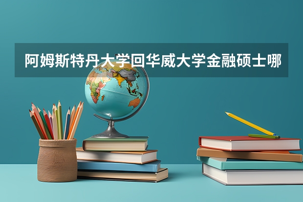 阿姆斯特丹大学回华威大学金融硕士哪个好