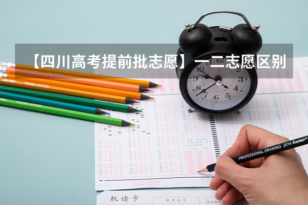 【四川高考提前批志愿】一二志愿区别，急！！！ 四川本科滑档人数