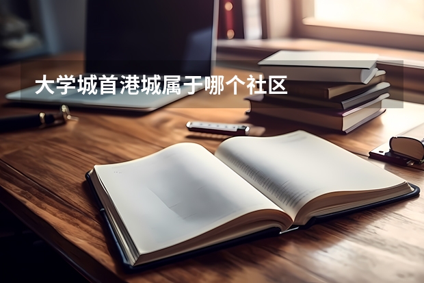 大学城首港城属于哪个社区