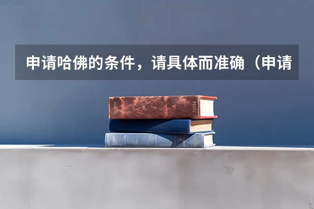 申请哈佛的条件,请具体而准确(申请哈佛大学亚裔学生要比非裔学生高出400分)