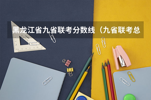 黑龙江省九省联考分数线(九省联考总人数)