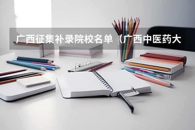 广西征集补录院校名单（广西中医药大学2023年招生章程）