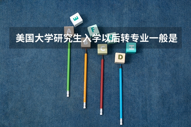美国大学研究生入学以后转专业一般是什么规则?