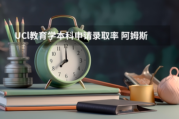 UCl教育学本科申请录取率 阿姆斯特丹大学本科录取率