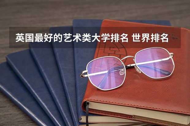 英国最好的艺术类大学排名 世界排名前100的艺术类大学