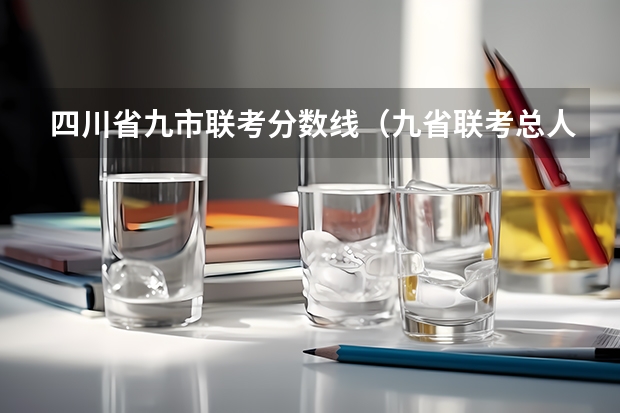 四川省九市联考分数线(九省联考总人数)