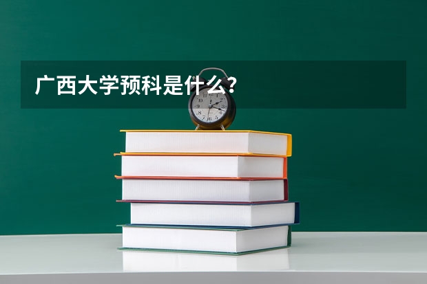 广西大学预科是什么？