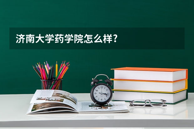 济南大学药学院怎么样?