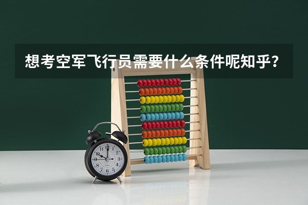 想考空军飞行员需要什么条件呢知乎?