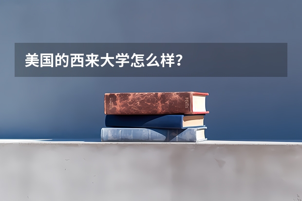 美国的西来大学怎么样?