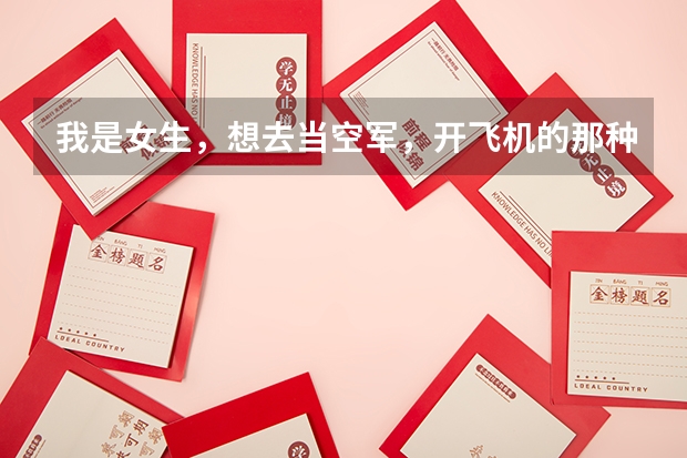 我是女生，想去当空军，开飞机的那种，应该符合什么条件才能去？