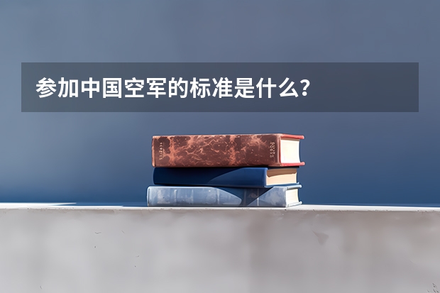参加中国空军的标准是什么？