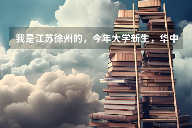 我是江苏徐州的,今年大学新生,华中科技大学,在武汉,请问那边的物价和徐州差的多么?(徐州医科大学与江苏科技大学那个分数线高?)